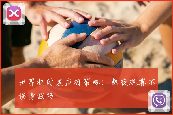世界杯时差应对策略:熬夜观赛不伤身技巧