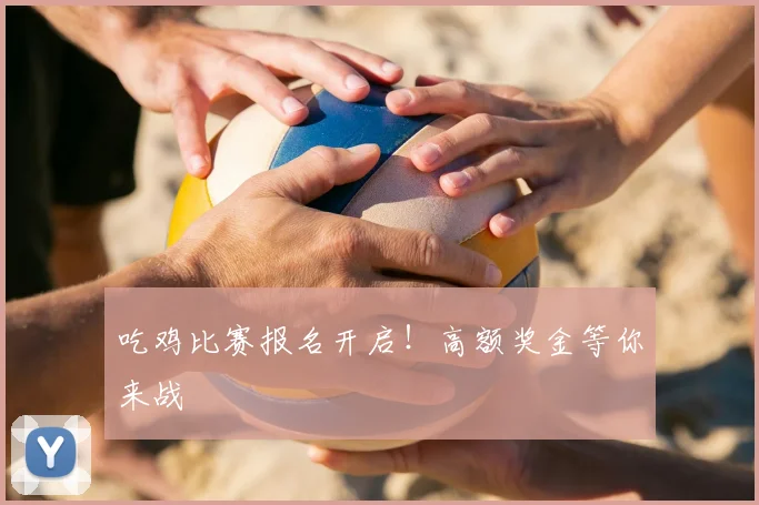 吃鸡比赛报名开启！高额奖金等你来战