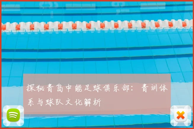 探秘青岛中能足球俱乐部：青训体系与球队文化解析